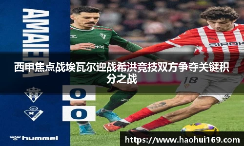 西甲焦点战埃瓦尔迎战希洪竞技双方争夺关键积分之战
