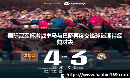 国际冠军杯激战皇马与巴萨再度交锋球迷期待经典对决